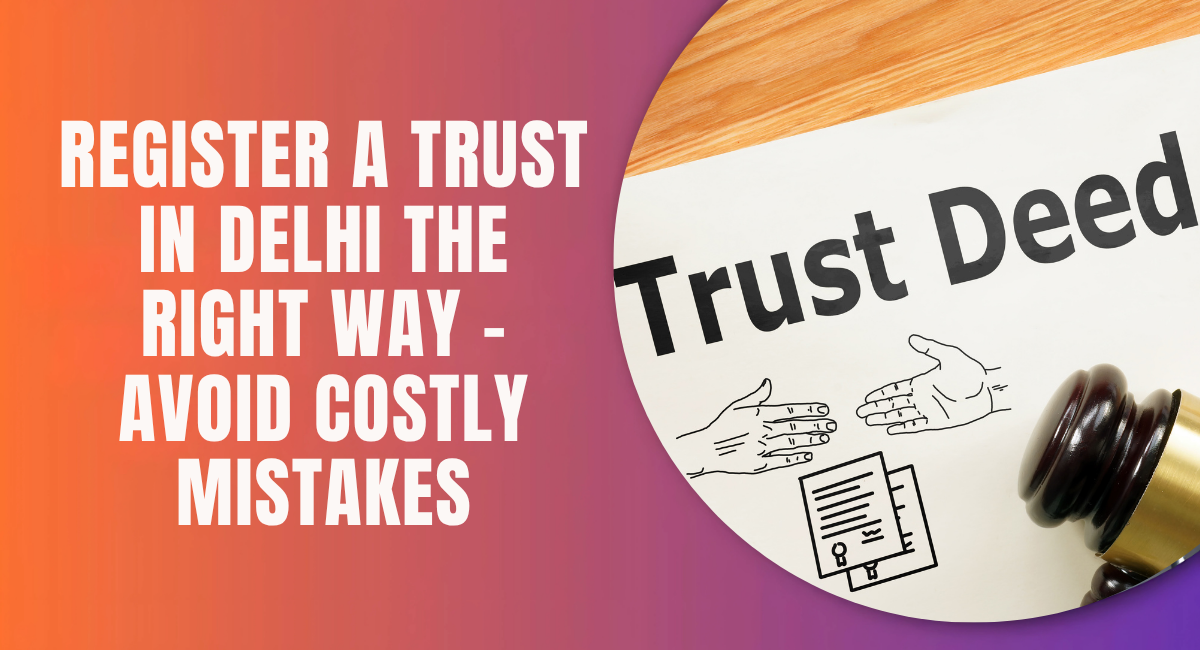 Register a Trust in Delhi the Right Way – Avoid Costly Mistakes (1).png o2.png